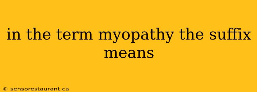 in the term myopathy the suffix means