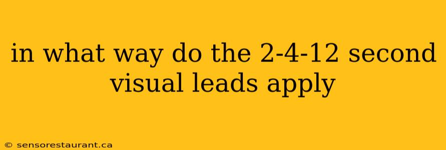 in what way do the 2-4-12 second visual leads apply