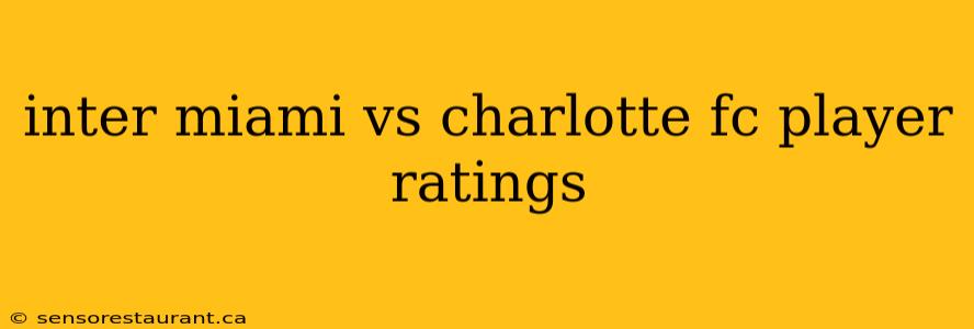 inter miami vs charlotte fc player ratings