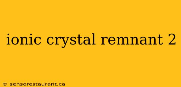 ionic crystal remnant 2