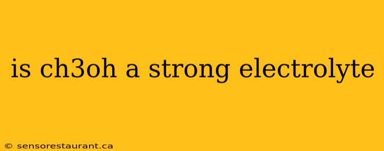 is ch3oh a strong electrolyte