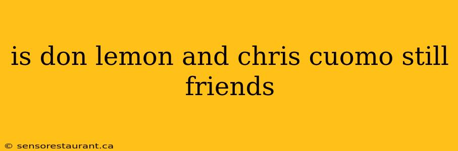 is don lemon and chris cuomo still friends