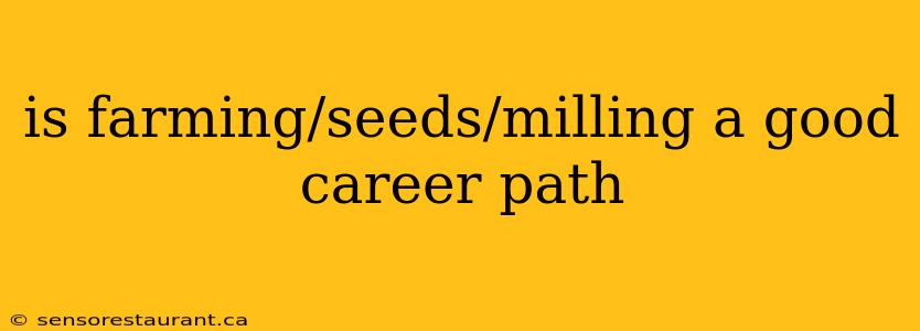 is farming/seeds/milling a good career path