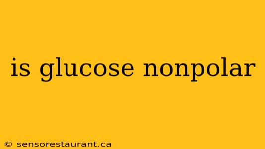 is glucose nonpolar