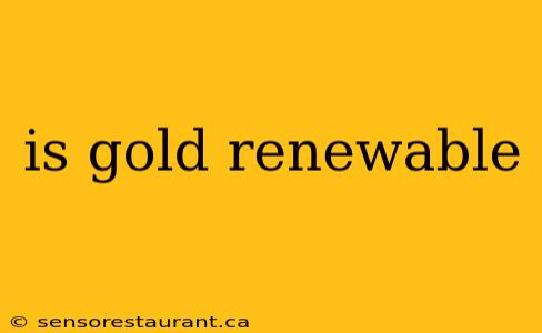 is gold renewable