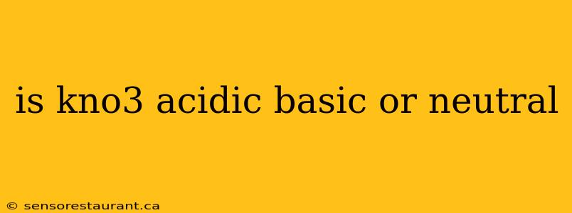 is kno3 acidic basic or neutral