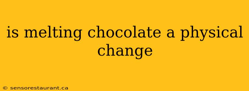 is melting chocolate a physical change