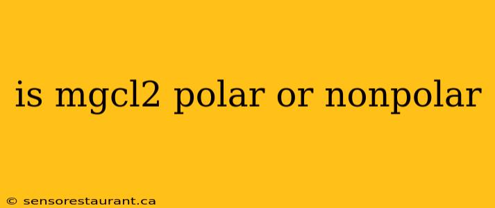 is mgcl2 polar or nonpolar