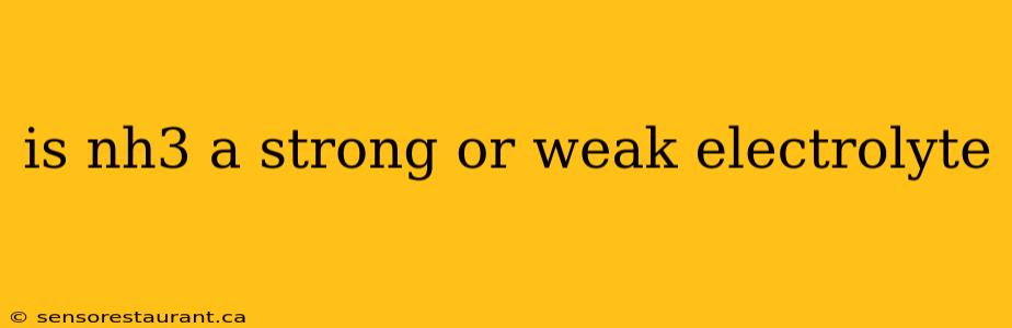 is nh3 a strong or weak electrolyte