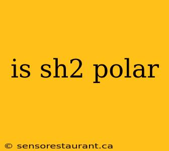 is sh2 polar