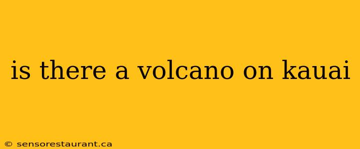 is there a volcano on kauai