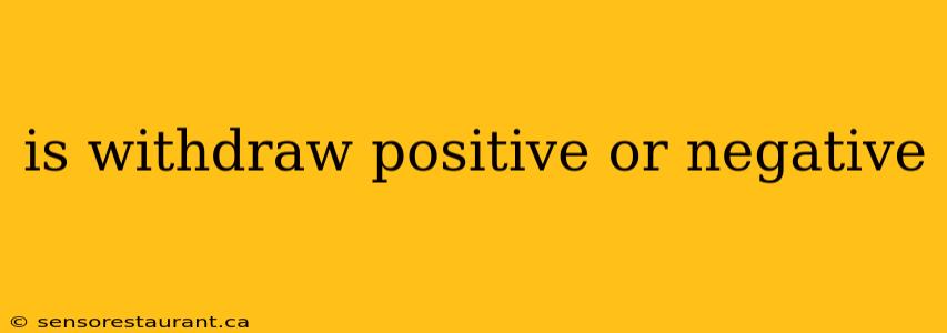 is withdraw positive or negative