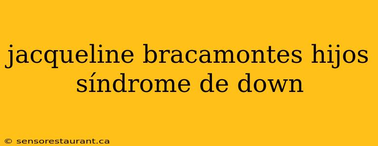 jacqueline bracamontes hijos síndrome de down