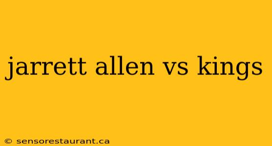 jarrett allen vs kings