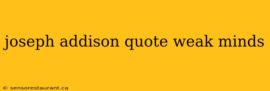 joseph addison quote weak minds