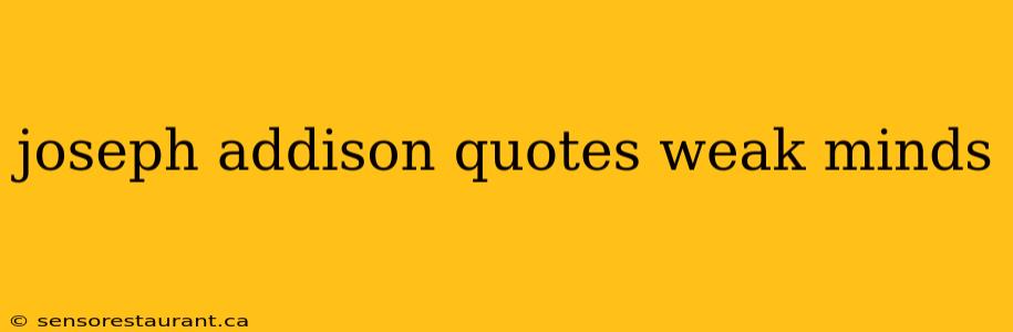 joseph addison quotes weak minds