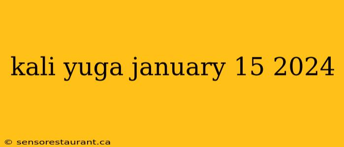 kali yuga january 15 2024