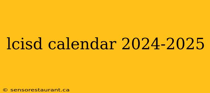 lcisd calendar 2024-2025