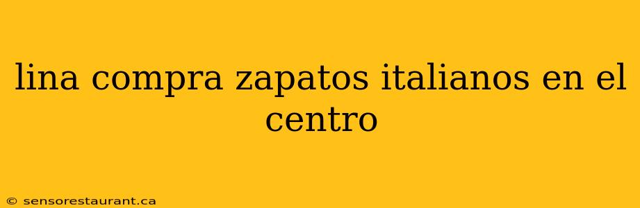 lina compra zapatos italianos en el centro