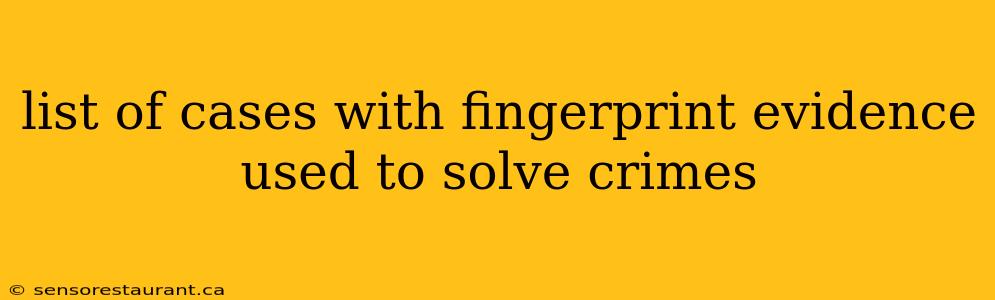 list of cases with fingerprint evidence used to solve crimes