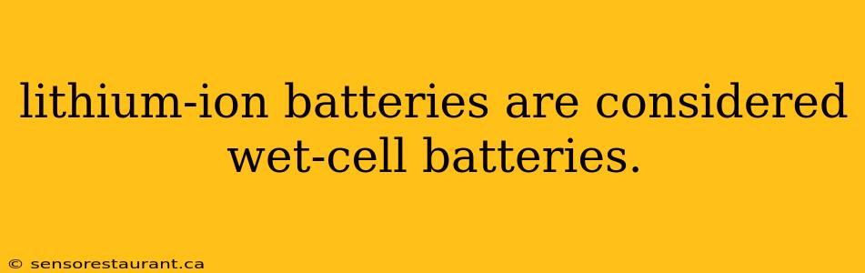 lithium-ion batteries are considered wet-cell batteries.