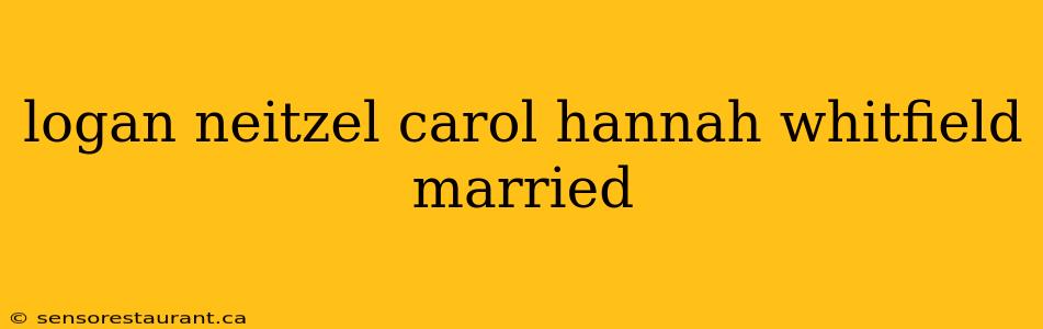 logan neitzel carol hannah whitfield married