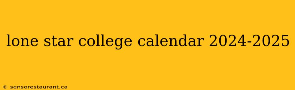 lone star college calendar 2024-2025