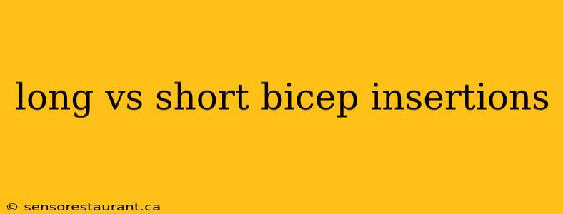 long vs short bicep insertions