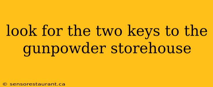 look for the two keys to the gunpowder storehouse