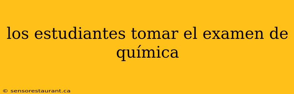 los estudiantes tomar el examen de química