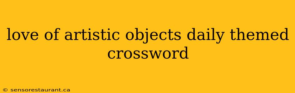 love of artistic objects daily themed crossword