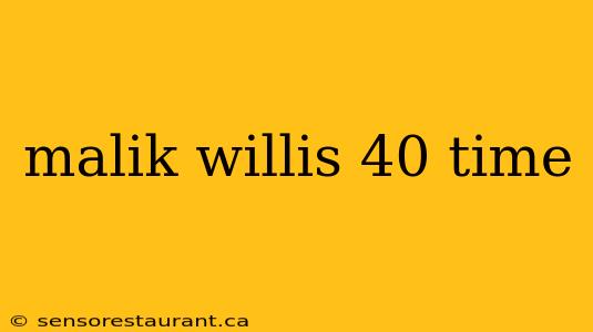 malik willis 40 time