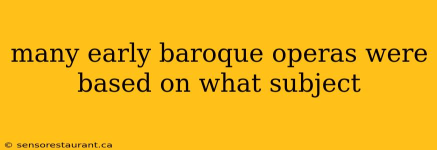 many early baroque operas were based on what subject