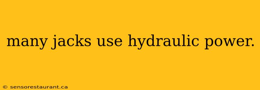 many jacks use hydraulic power.