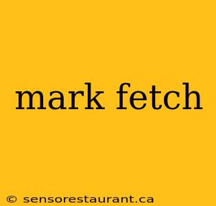 mark fetch