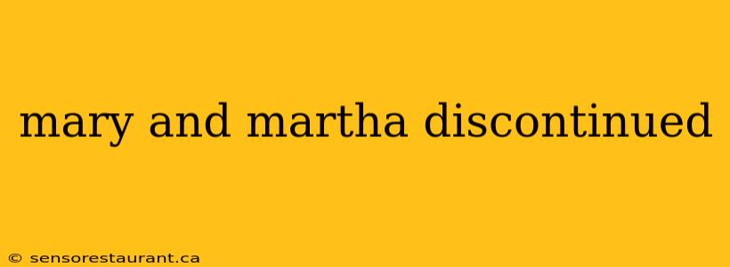 mary and martha discontinued