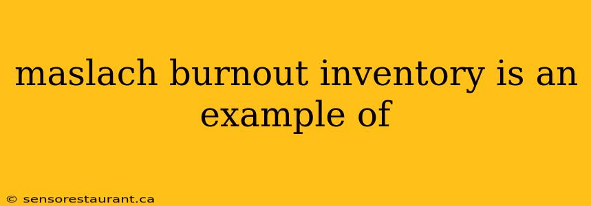 maslach burnout inventory is an example of