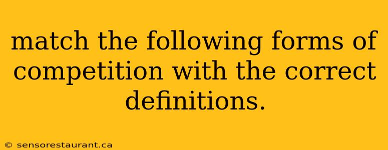 match the following forms of competition with the correct definitions.