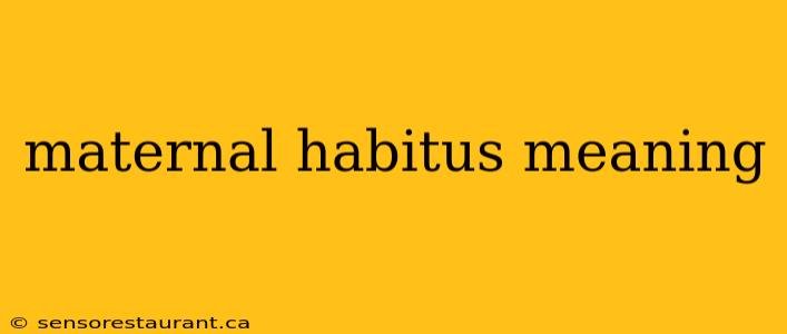 maternal habitus meaning