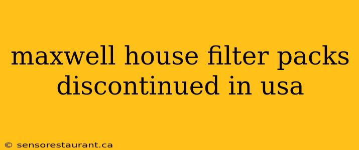 maxwell house filter packs discontinued in usa