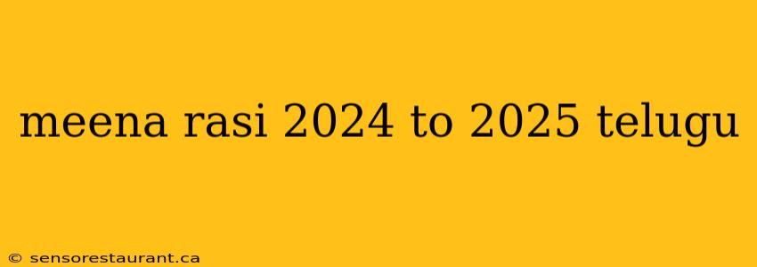 meena rasi 2024 to 2025 telugu