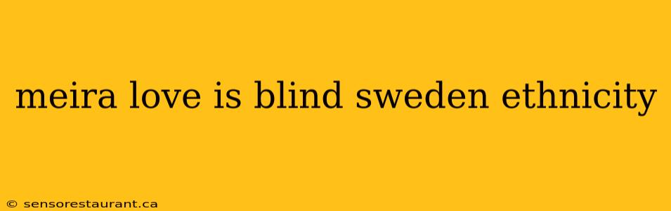 meira love is blind sweden ethnicity