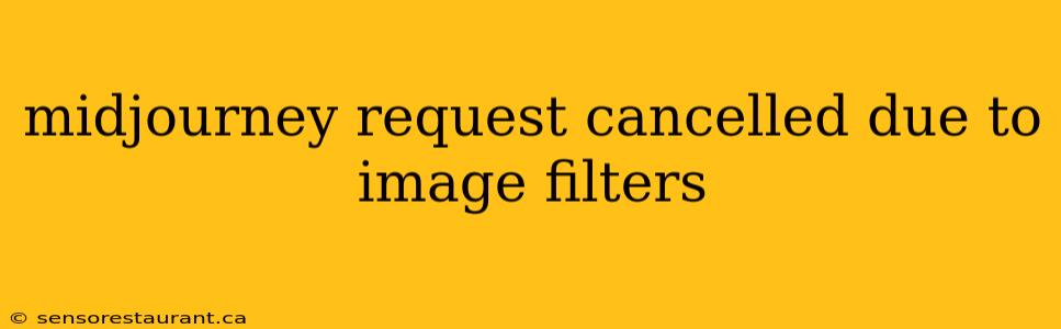 midjourney request cancelled due to image filters