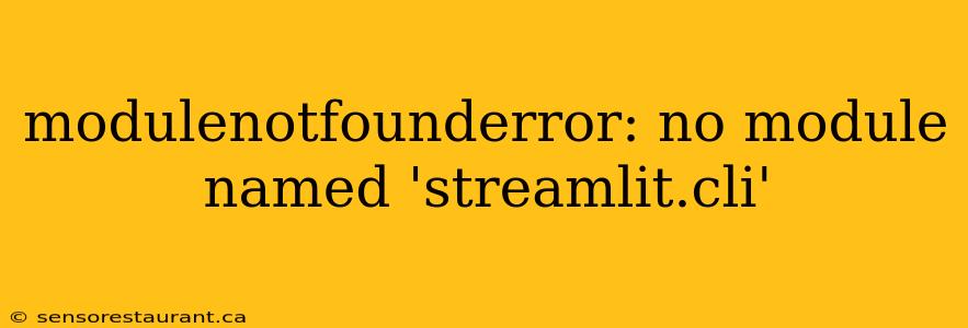 modulenotfounderror: no module named 'streamlit.cli'