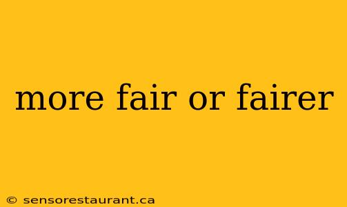 more fair or fairer