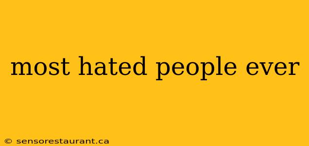 most hated people ever