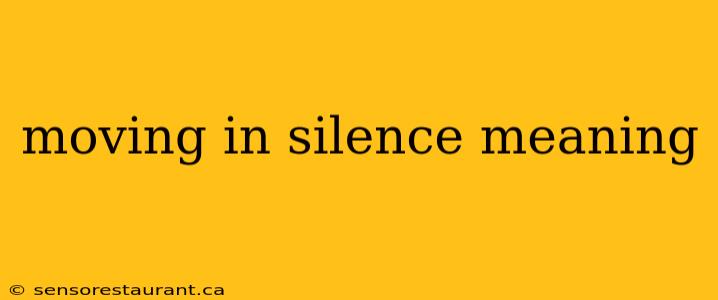 moving in silence meaning