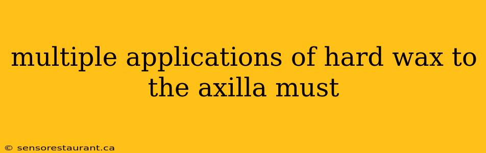 multiple applications of hard wax to the axilla must