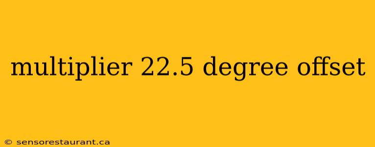 multiplier 22.5 degree offset