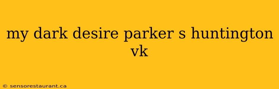 my dark desire parker s huntington vk